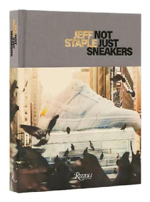 Jeff Staple: Not Just Sneakers by Jeff Staples