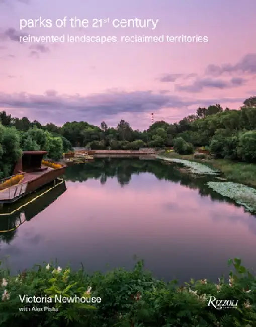 Parks of the 21st Century: Reinvented Landscapes, Reclaimed Territories by Victoria Newhouse