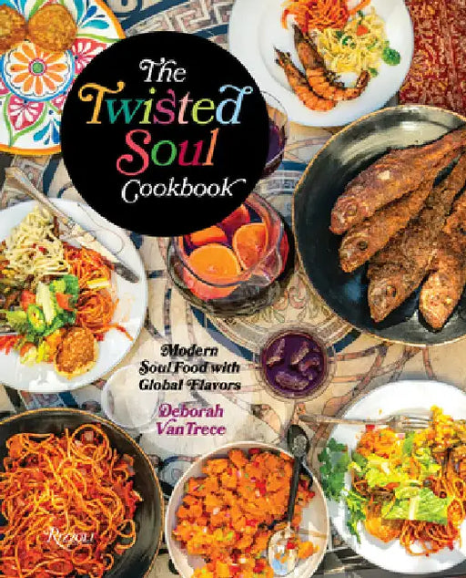 The Twisted Soul Cookbook: Modern Soul Food with Global Flavors by Deborah Vantrece