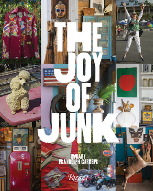 The Joy of Junk: Go Right Ahead, Fall in Love with the Wackiest Things, Find the Worth in the Worthless, Rescue & Recycle the Curious Objects That Giv by Mary Randolph Carter, Carter Berg