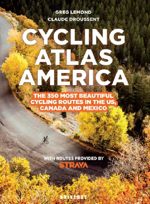 Cycling Atlas North America: The 350 Most Beautiful Cycling Trips in the Us, Canada, and Mexico by Greg LeMond