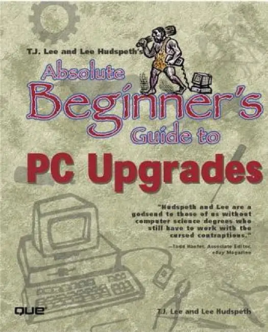 T.J. Lee and Lee Hudspeth's Absolute Beginner's Guide to PC Upgrades by Lee Hudspeth
