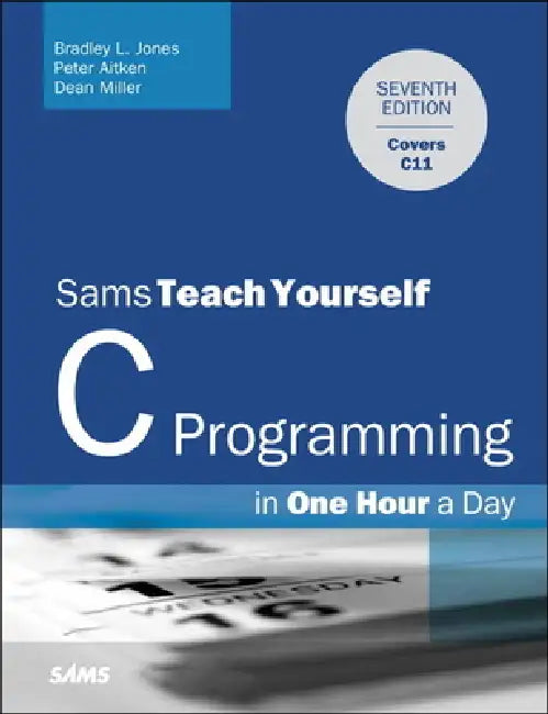 C Programming in One Hour a Day, Sams Teach Yourself by Bradley Jones, Peter Aitken, Dean Miller