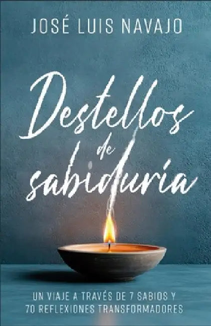 Destellos de Sabiduría: Un Viaje a Través de 7 Sabios Y 70 Reflexiones Transformadoras by Luis Navajo, José