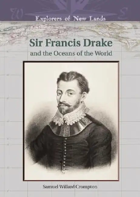Sir Francis Drake and the Oceans of the World by Samuel Willard Crompton, William H. Goetzmann