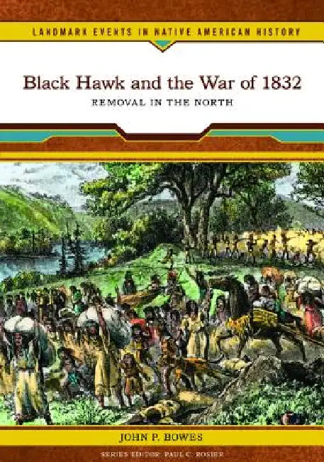 Black Hawk and the War of 1832 by John P. Bowes