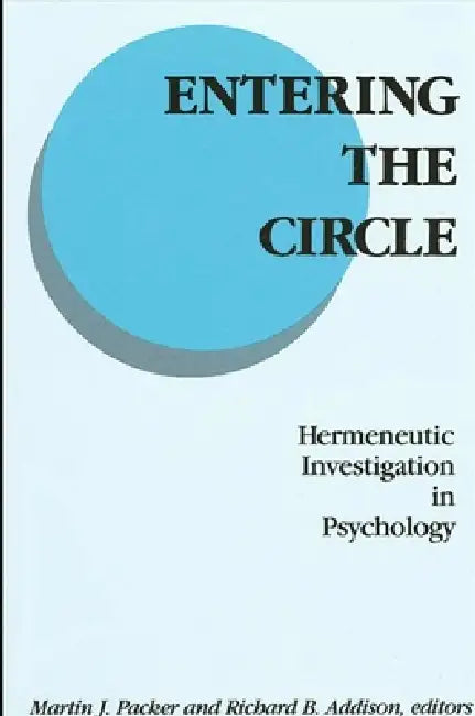 Entering the Circle: Hermeneutic Investigation in Psychology by Martin J. Packer, Richard B. Addison