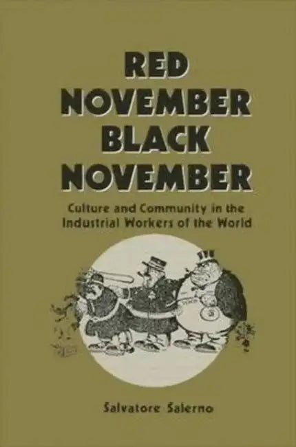 Red November, Black November: Culture and Community in the Industrial Workers of the World by Salvatore Salerno