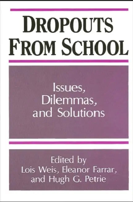 Dropouts from Schools: Issues, Dilemmas, and Solutions by Lois Weis, Eleanor Farrar, Hugh G. Petrie
