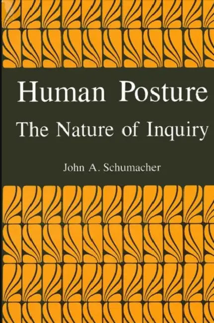 Human Posture: The Nature of Inquiry by John A. Schumacher