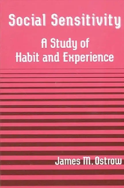 Social Sensitivity: A Study of Habit and Experience by James M. Ostrow