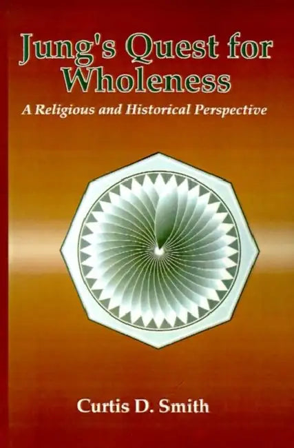 Jung's Quest for Wholeness: A Religious and Historical Perspective by Curtis D. Smith