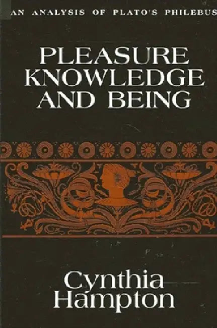 Pleasure, Knowledge, and Being: An Analysis of Plato's Philebus by Cynthia Hampton