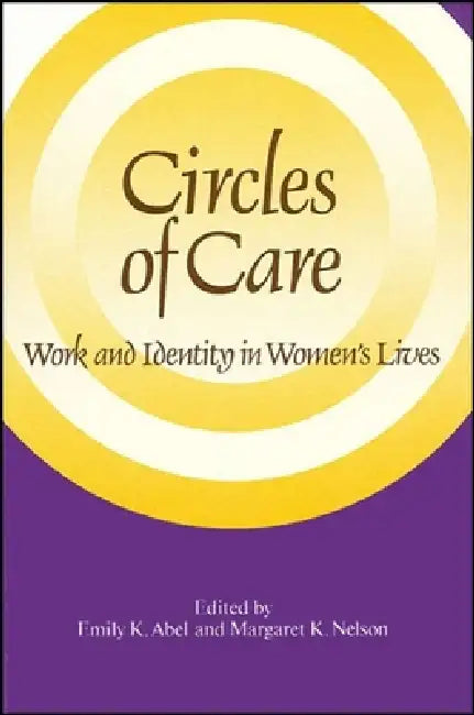 Circles of Care: Work and Identity in Women's Lives by Emily K. Abel, Margaret K. Nelson