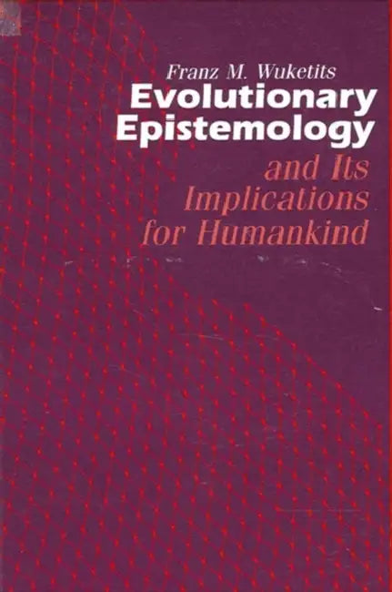 Evolutionary Epistemology and its Implications for Humankind by Franz M. Wuketits