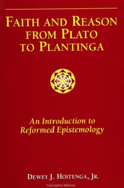 Faith and Reason from Plato to Plantinga: An Introduction to Reformed Epistemology by Jr. Hoitenga Dewey J.