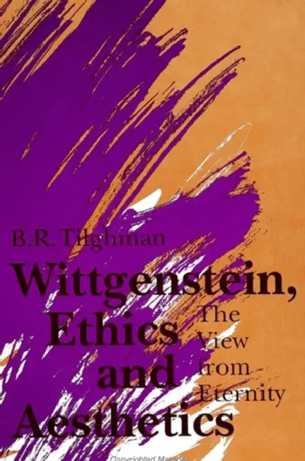 Wittgenstein, Ethics, and Aesthetics: The View from Eternity by B. R. Tilghman
