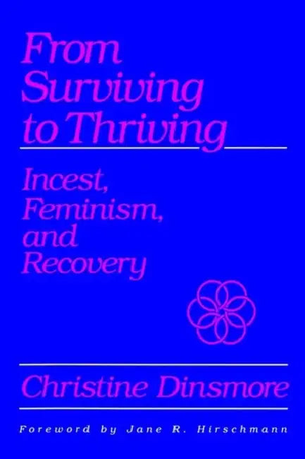 From Surviving to Thriving: Incest, Feminism, and Recovery by Christine Dinsmore