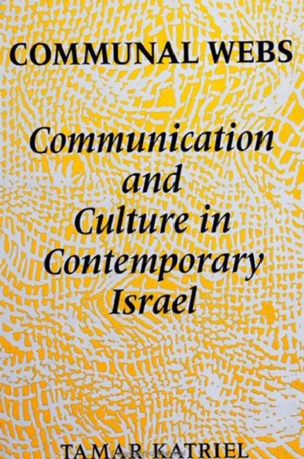 Communal Webs: Communication and Culture in Contemporary Israel by Tamar Katriel