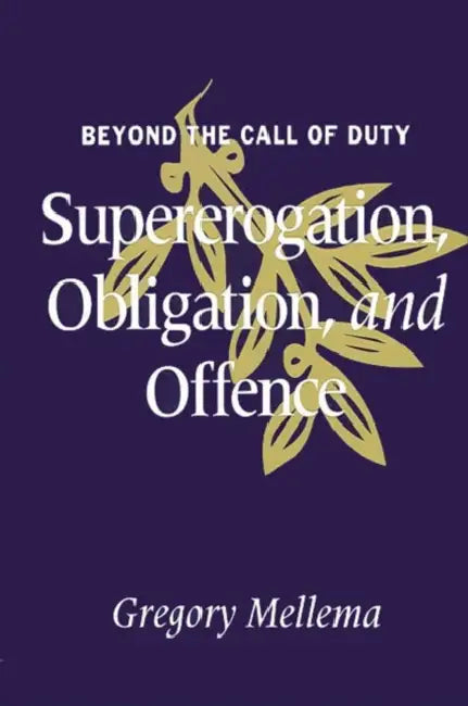 Beyond the Call of Duty: Supererogation, Obligation, and Offence by Gregory Mellema
