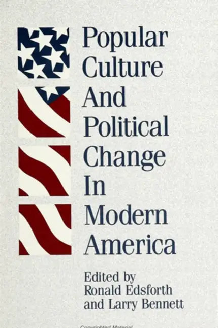 Popular Culture and Political Change in Modern America by Ronald Edsforth, Larry Bennett