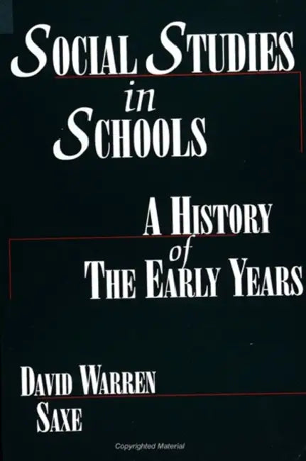 Social Studies in Schools: A History of the Early Years by David Warren Saxe
