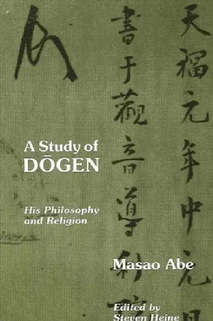 A Study of Dōgen: His Philosophy and Religion by Masao Abe, Steven Heine