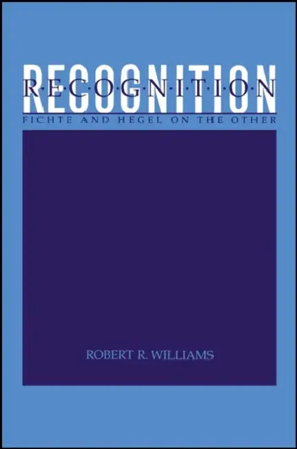 Recognition: Fichte and Hegel on the Other by Robert R. Williams