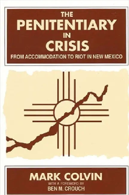 The Penitentiary in Crisis: From Accommodation to Riot in New Mexico by Mark Colvin