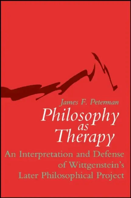 Philosophy as Therapy: An Interpretation and Defense of Wittgenstein's Later Philosophical Project by James F. Peterman
