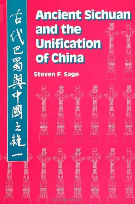 Ancient Sichuan and the Unification of China by Steven F. Sage
