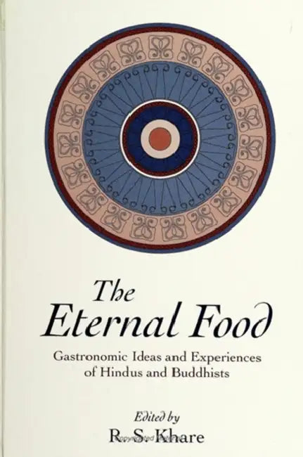 The Eternal Food: Gastronomic Ideas and Experiences of Hindus and Buddhists by R. S. Khare