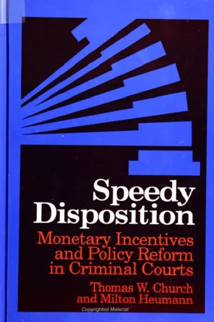 Speedy Disposition: Monetary Incentives and Policy Reform in Criminal Courts by Thomas W. Church, Milton Heumann