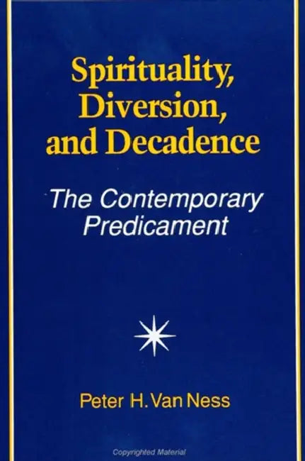 Spirituality, Diversion, and Decadence: The Contemporary Predicament by Peter H. Van Ness