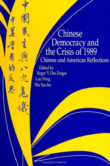 Chinese Democracy and the Crisis of 1989: Chinese and American Reflections by Roger V. Desforges, Luo Ning, Yen-Bo Wu