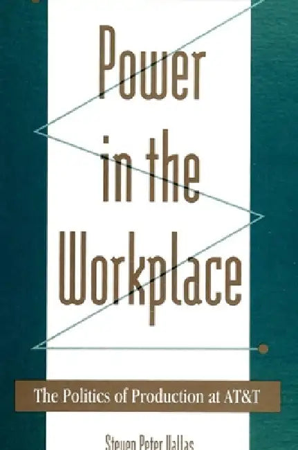 Power in the Workplace: The Politics of Production at AT&T by Steven Peter Vallas