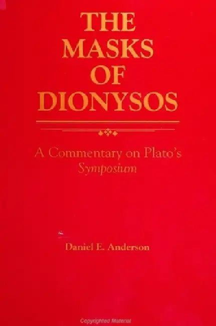 The Masks of Dionysos: A Commentary on Plato's Symposium by Daniel E. Anderson