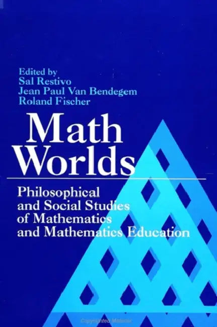 Math Worlds: Philosophical and Social Studies of Mathematics and Mathematics Education by Sal Restivo, Jean Paul Van Bendegem, Roland Fischer