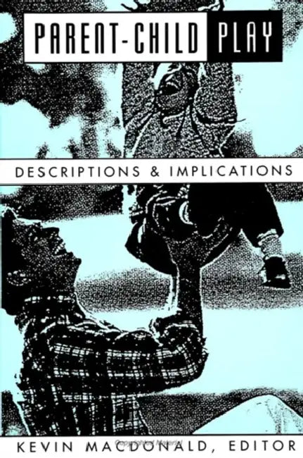 Parent-Child Play: Descriptions and Implications by Kevin MacDonald