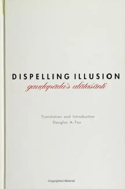 Dispelling Illusion: Gauḍapāda's Alātasānti with an Introduction by Douglas A. Fox