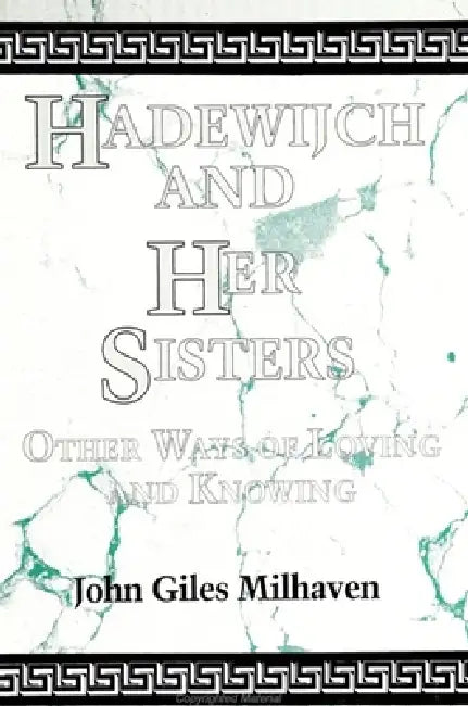 Hadewijch and Her Sisters: Other Ways of Loving and Knowing by John Giles Milhaven