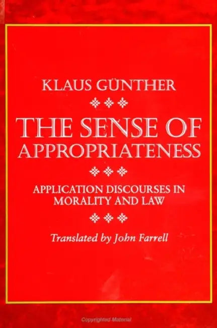 The Sense of Appropriateness: Application Discourses in Morality and Law by Klaus Günther, John Farrell