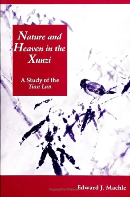 Nature and Heaven in the Xunzi: A Study of the Tian Lun by Edward J. Machle