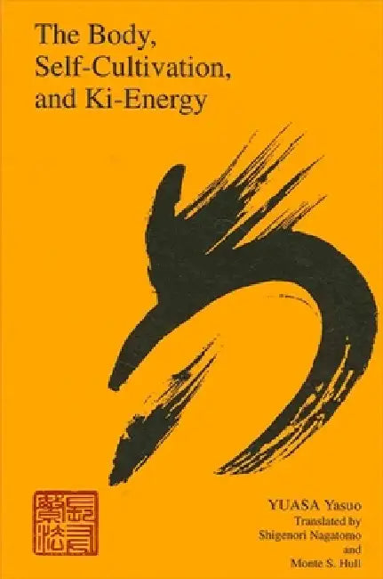 The Body, Self-Cultivation, and Ki-Energy by Yasuo Yuasa, Shigenori Nagatomo, Monte S. Hull