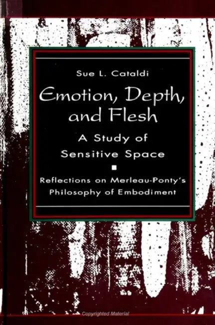Emotion, Depth, and Flesh: A Study of Sensitive Space: Reflections on Merleau-Ponty's Philosophy of Embodiment by Suzanne L. Cataldi