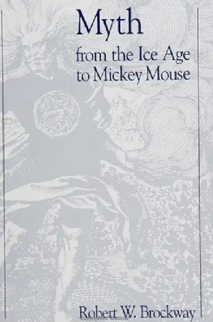 Myth From the Ice Age to Mickey Mouse by Robert W. Brockway