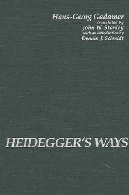 Heidegger's Ways by Hans-Georg Gadamer, John W. Stanley, Dennis J. Schmidt