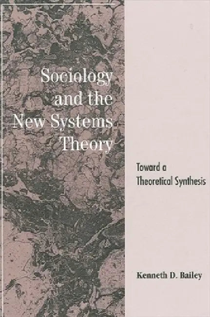 Sociology and the New Systems Theory: Toward a Theoretical Synthesis by Kenneth D. Bailey