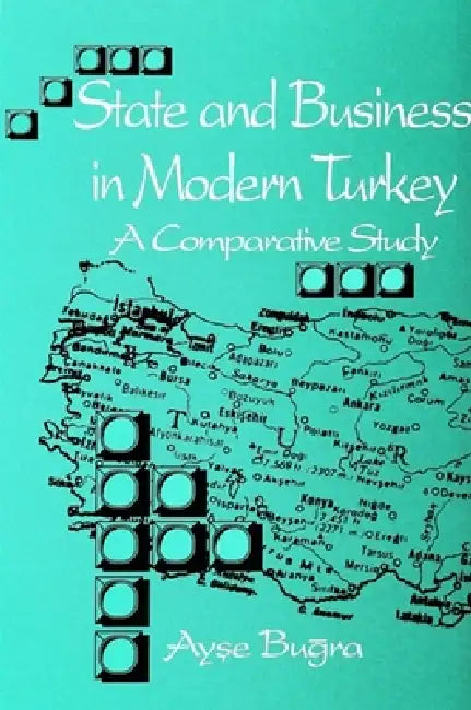 State and Business in Modern Turkey: A Comparative Study by Ayşe Buğra
