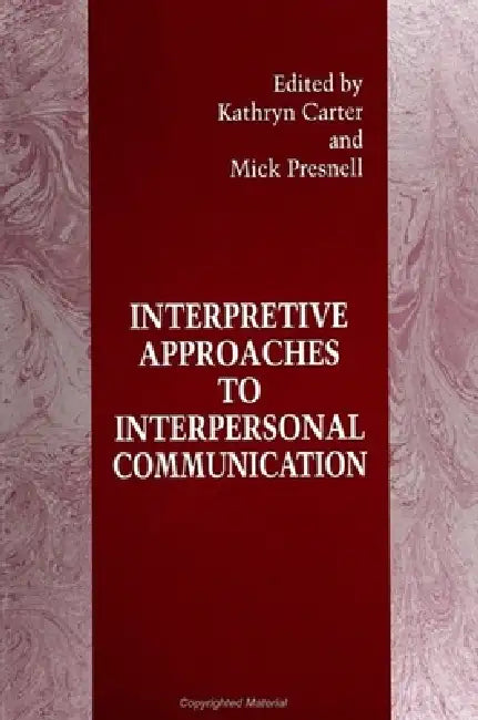 Interpretive Approaches to Interpersonal Communication by Kathryn Carter, Mick Presnell
